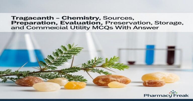 Tragacanth – chemistry, sources, preparation, evaluation, preservation, storage, therapeutic uses and commercial utility MCQs With Answer