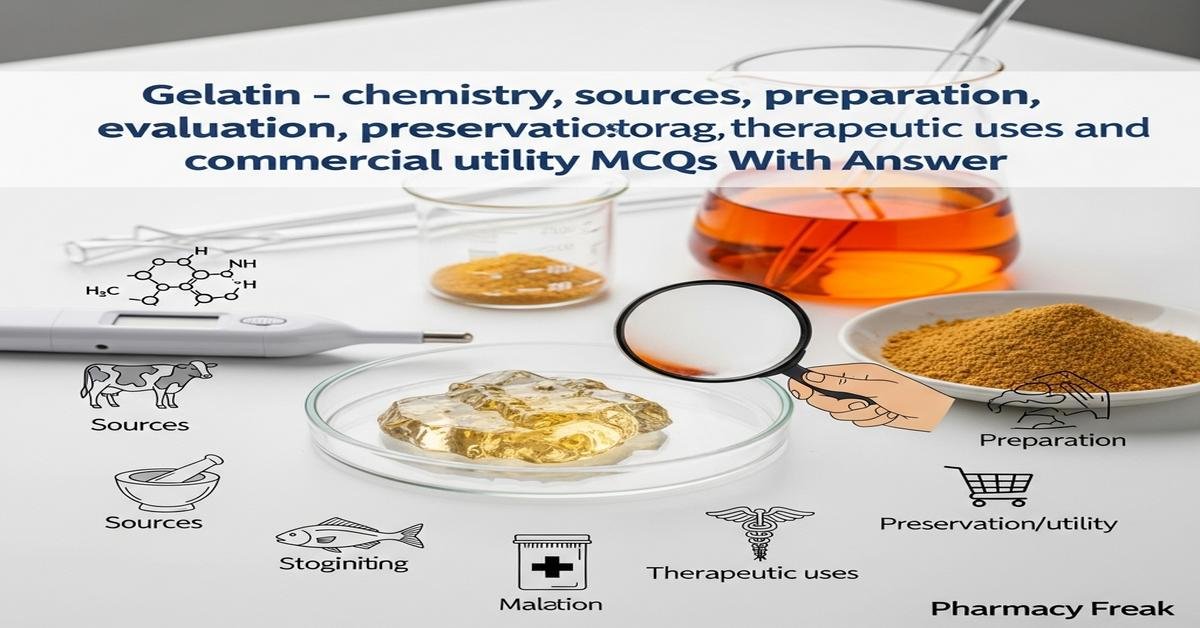Gelatin – chemistry, sources, preparation, evaluation, preservation, storage, therapeutic uses and commercial utility MCQs With Answer