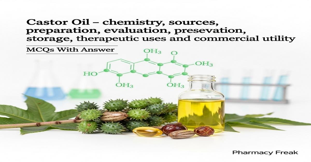 Castor oil – chemistry, sources, preparation, evaluation, preservation, storage, therapeutic uses and commercial utility MCQs With Answer