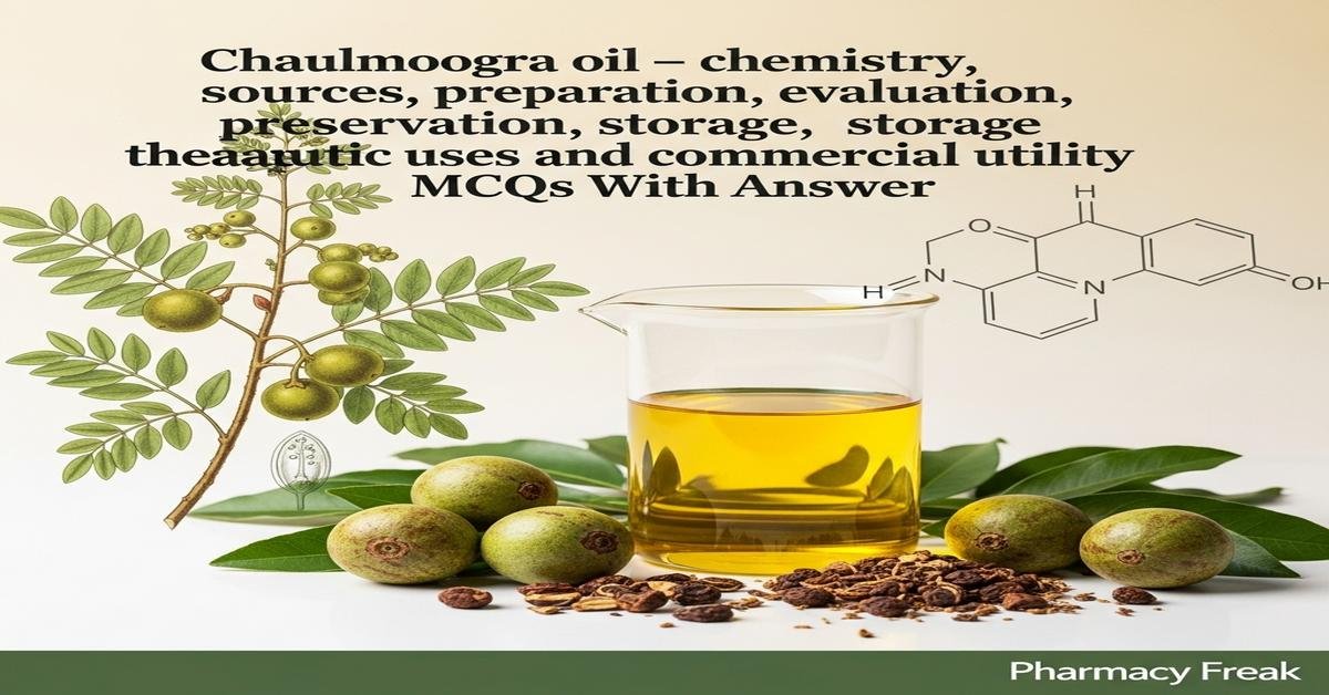 Chaulmoogra oil – chemistry, sources, preparation, evaluation, preservation, storage, therapeutic uses and commercial utility MCQs With Answer