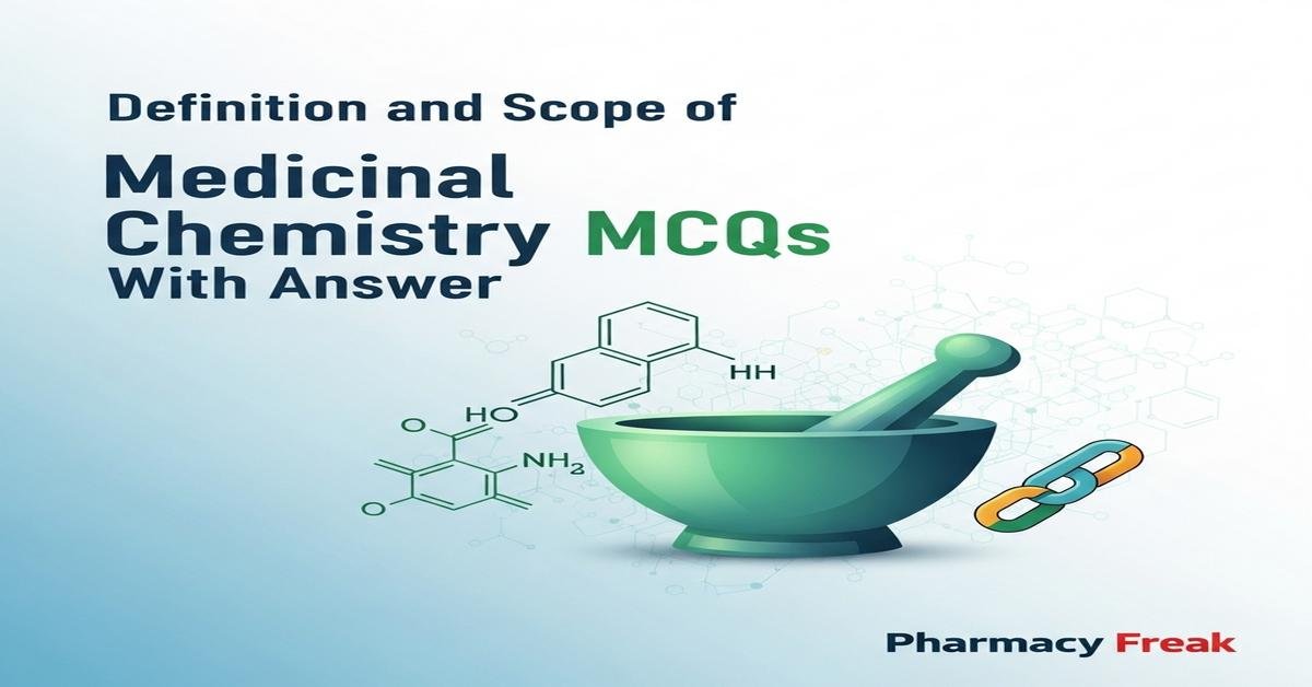 Definition and scope of medicinal chemistry MCQs With Answer