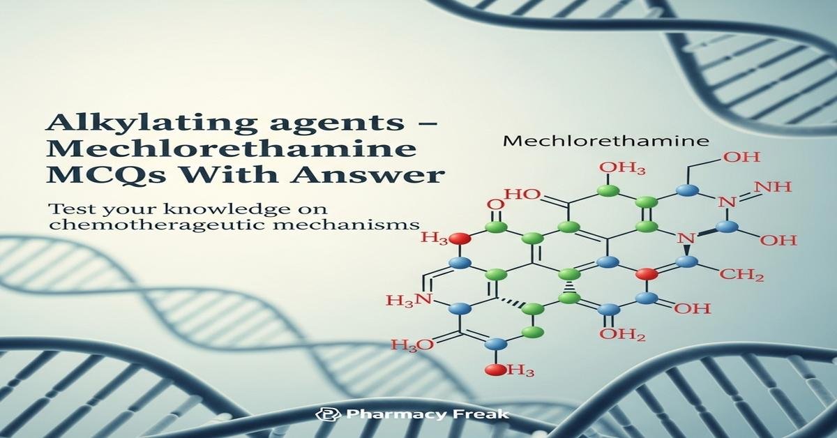 Alkylating agents – Mechlorethamine MCQs With Answer