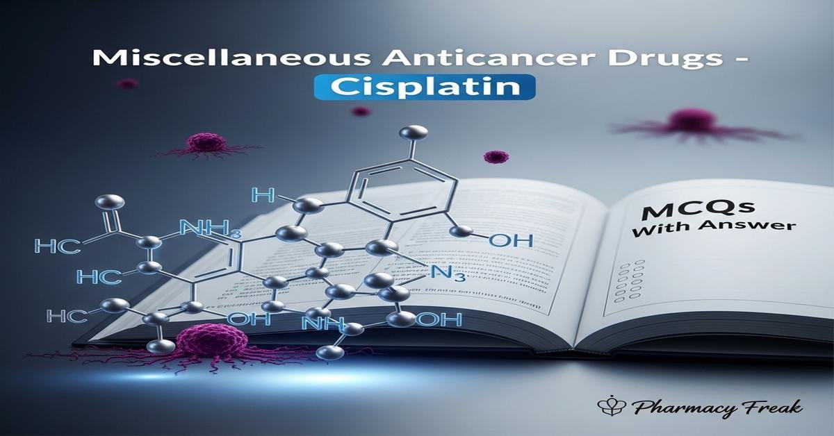 Miscellaneous anticancer drugs – Cisplatin MCQs With Answer