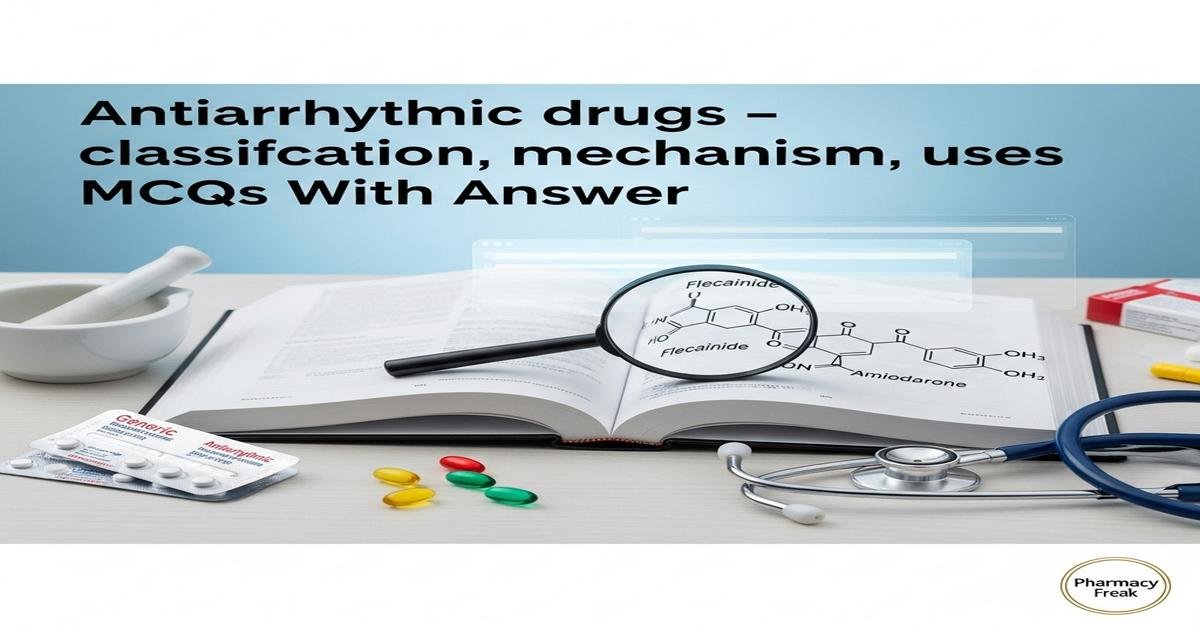 Antiarrhythmic drugs – classification, mechanism, uses MCQs With Answer
