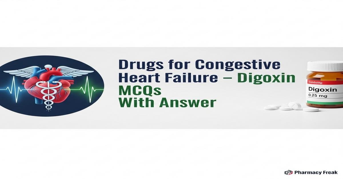 Drugs for congestive heart failure – Digoxin MCQs With Answer