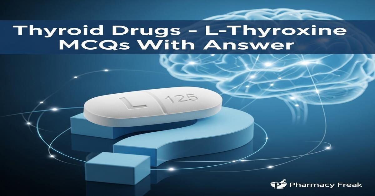 Thyroid drugs – L-Thyroxine MCQs With Answer