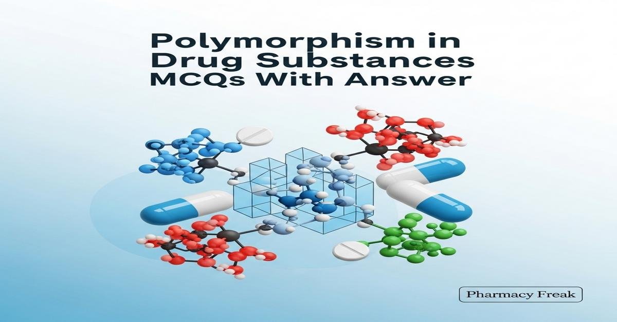 Polymorphism in drug substances MCQs With Answer