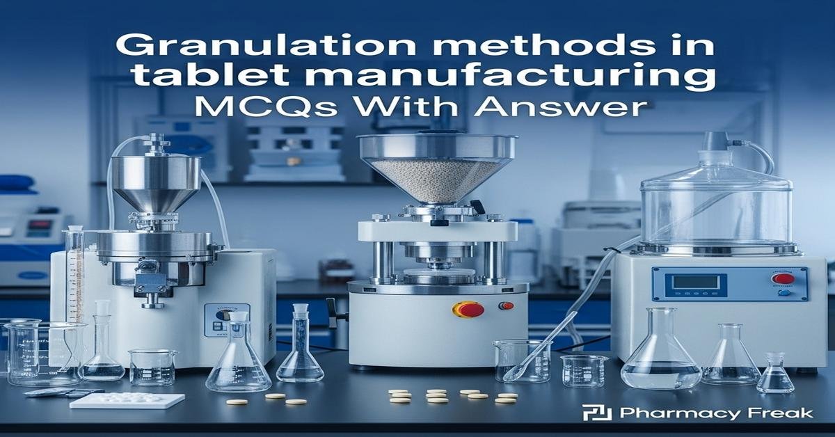 Granulation methods in tablet manufacturing MCQs With Answer