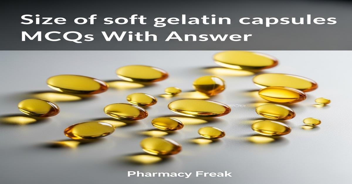 Size of soft gelatin capsules MCQs With Answer
