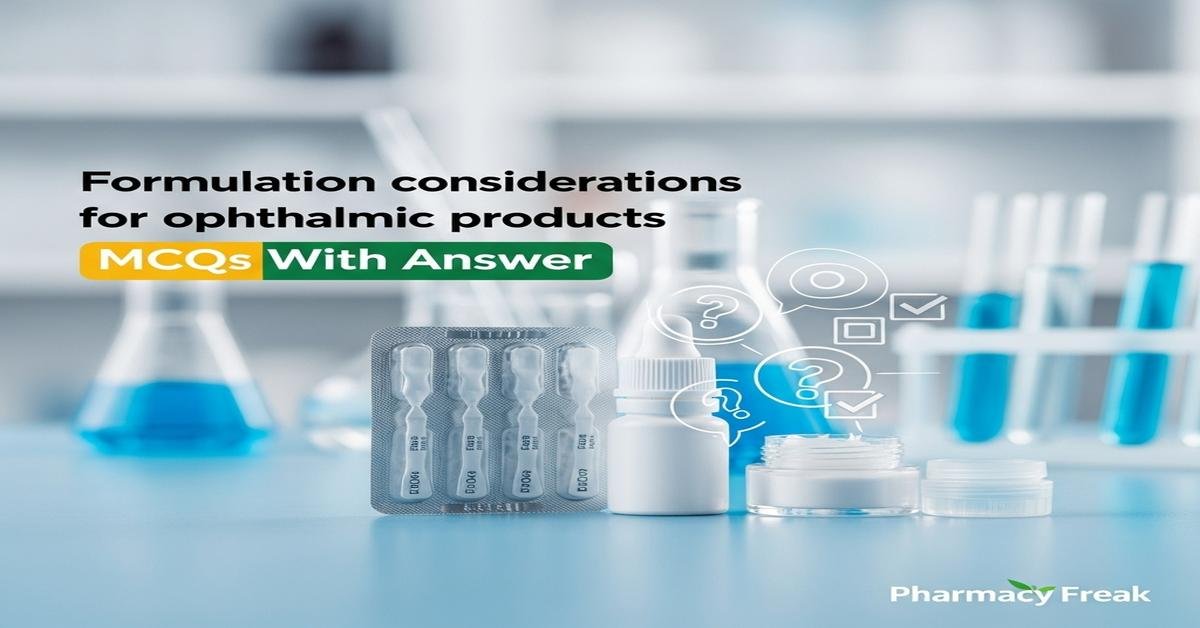 Formulation considerations for ophthalmic products MCQs With Answer