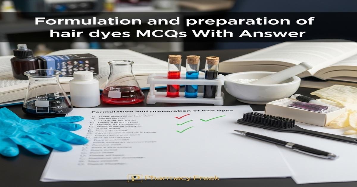 Formulation and preparation of hair dyes MCQs With Answer