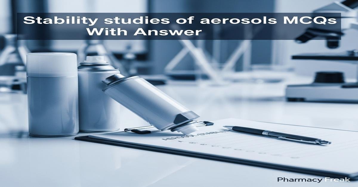 Stability studies of aerosols MCQs With Answer