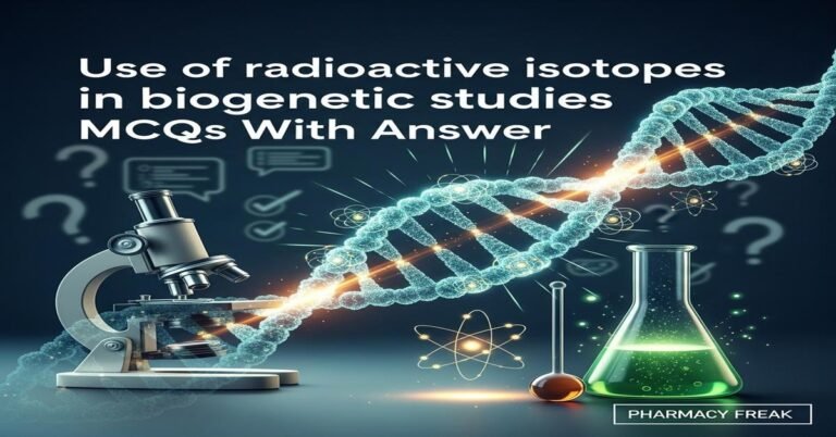 Use of radioactive isotopes in biogenetic studies MCQs With Answer