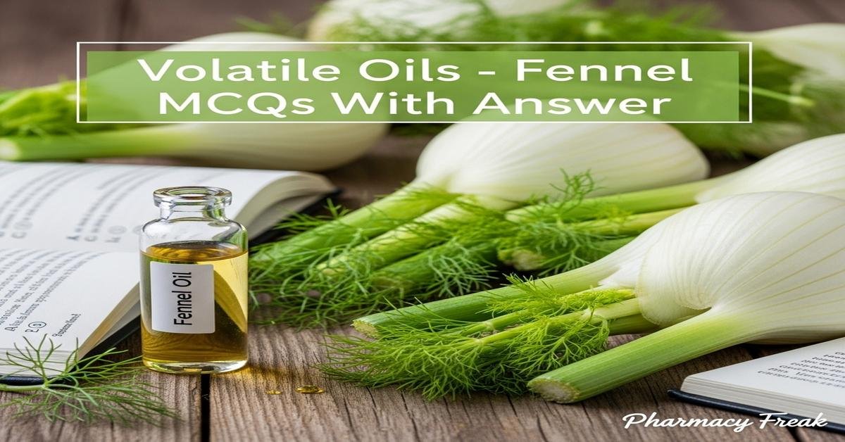Volatile oils – Fennel MCQs With Answer