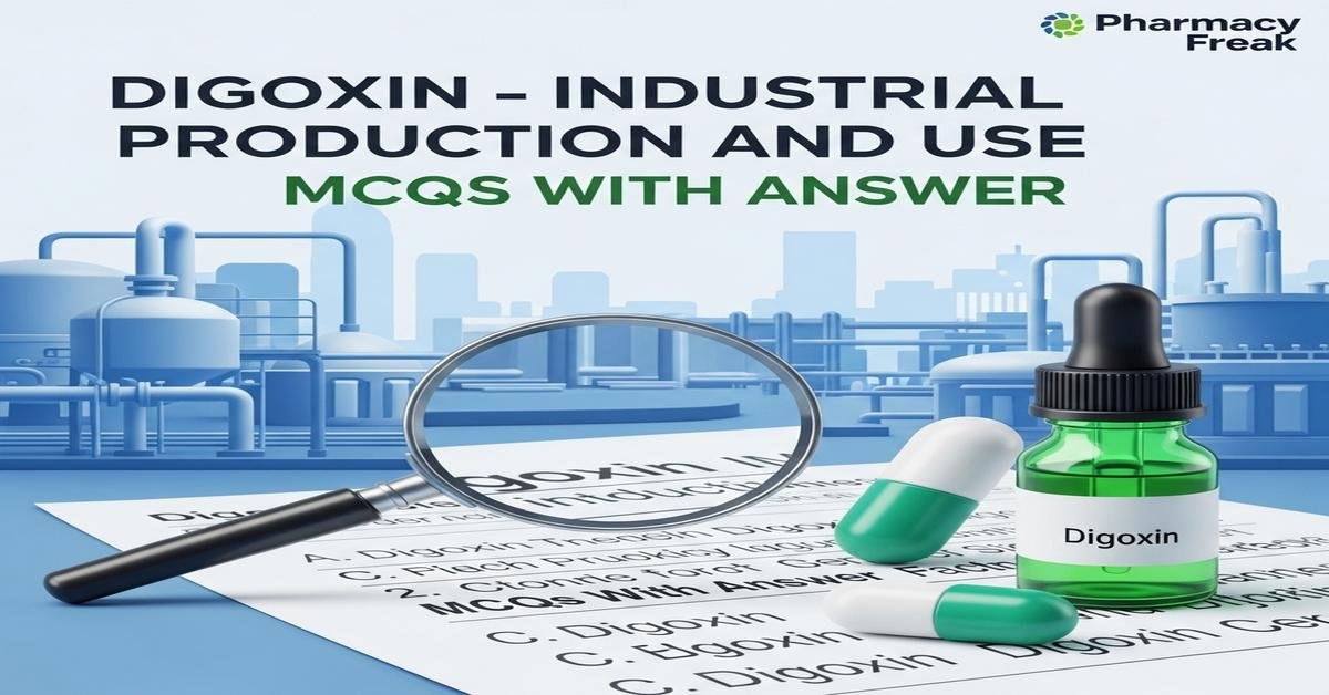 Digoxin – industrial production and use MCQs With Answer