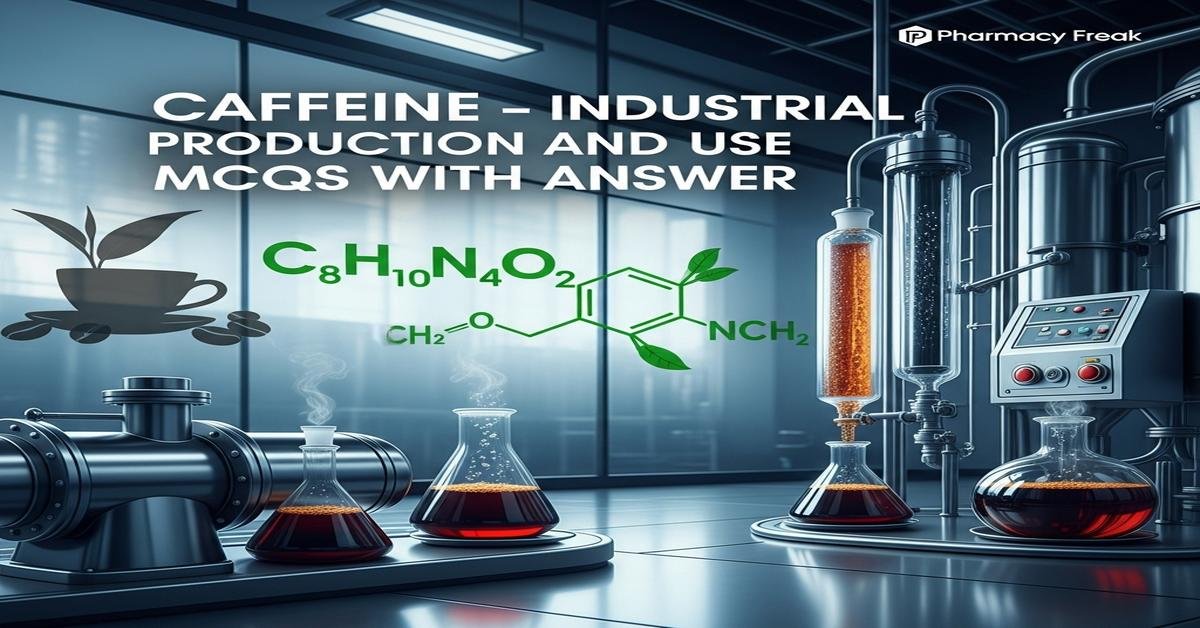 Caffeine – industrial production and use MCQs With Answer
