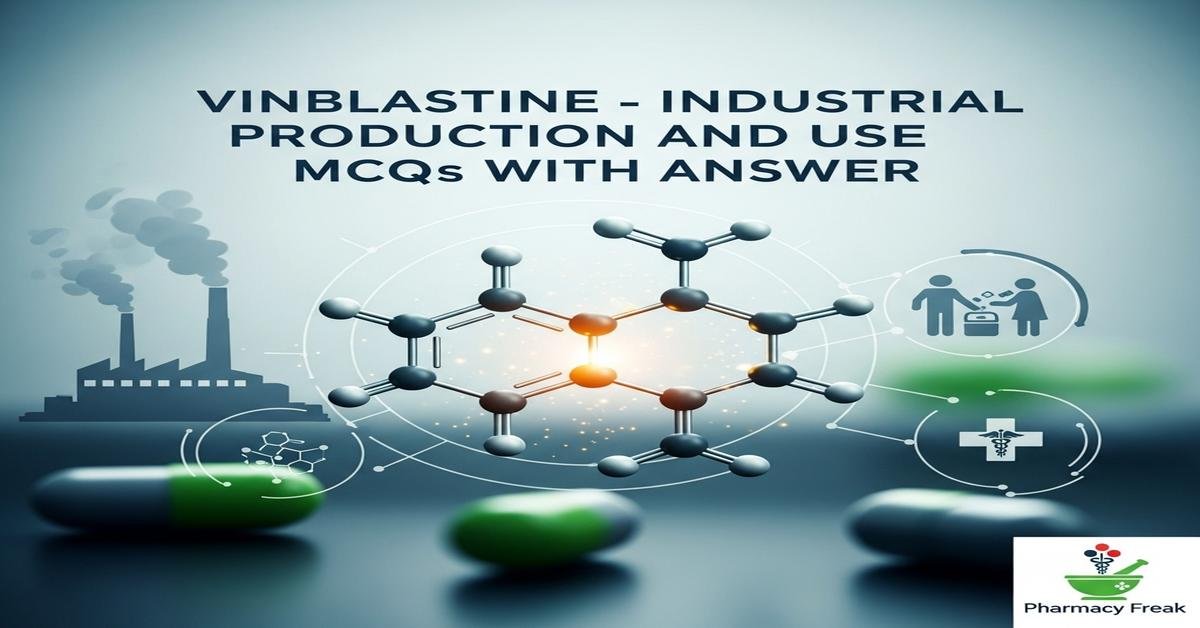 Vinblastine – industrial production and use MCQs With Answer