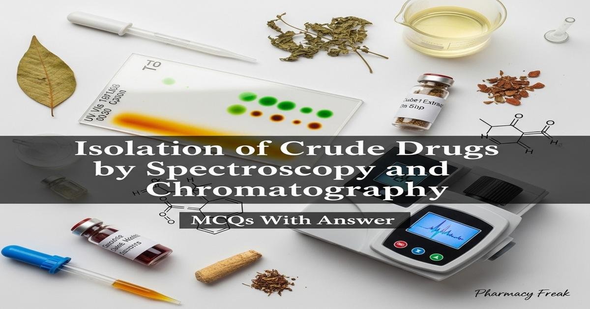 Isolation of crude drugs by spectroscopy and chromatography MCQs With Answer