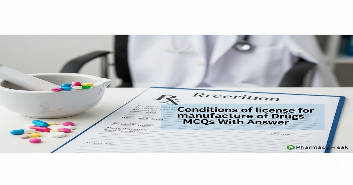Conditions of license for manufacture of drugs MCQs With Answer