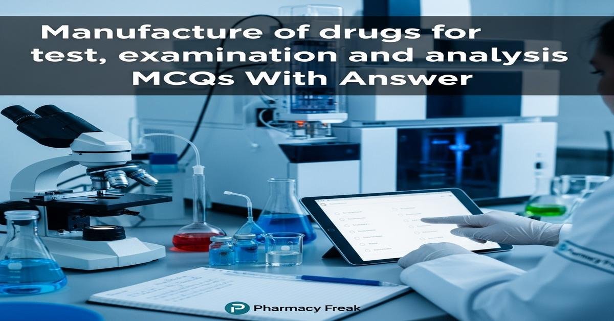 Manufacture of drugs for test, examination and analysis MCQs With Answer