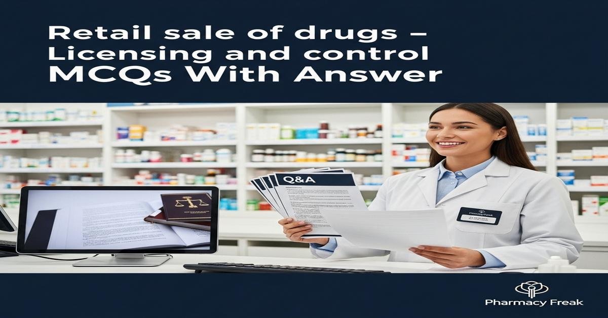 Retail sale of drugs – licensing and control MCQs With Answer