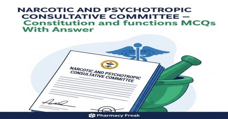 Narcotic and Psychotropic Consultative Committee – constitution and functions MCQs With Answer
