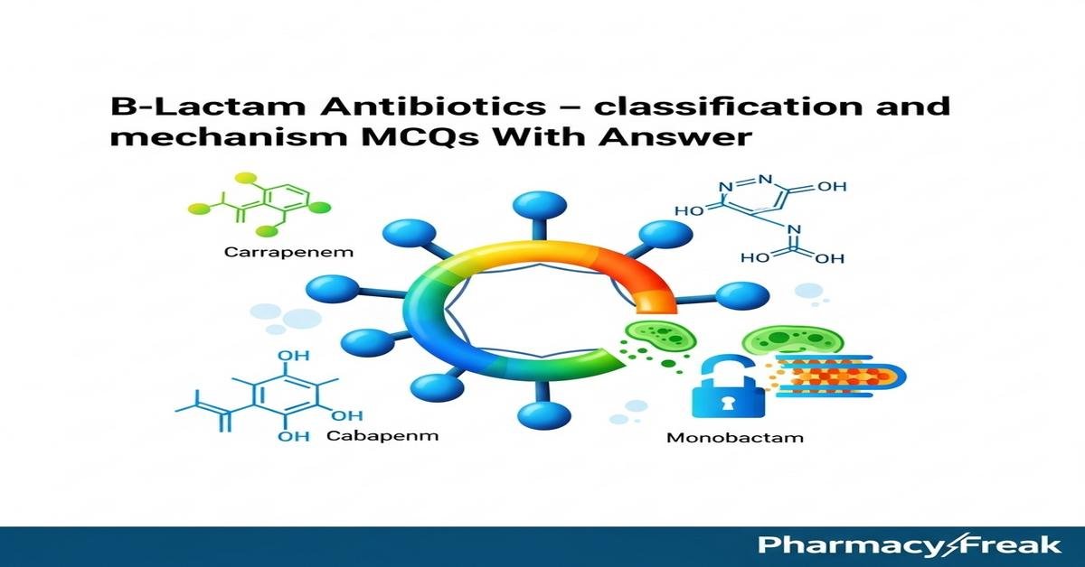 β-Lactam antibiotics – classification and mechanism MCQs With Answer