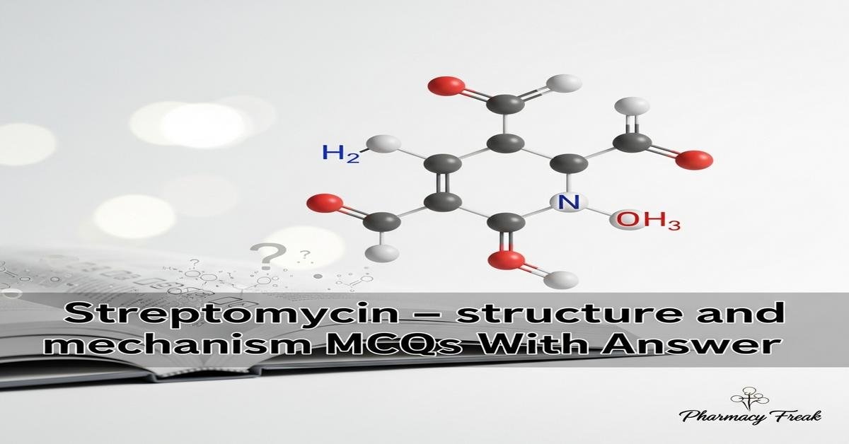 Streptomycin – structure and mechanism MCQs With Answer