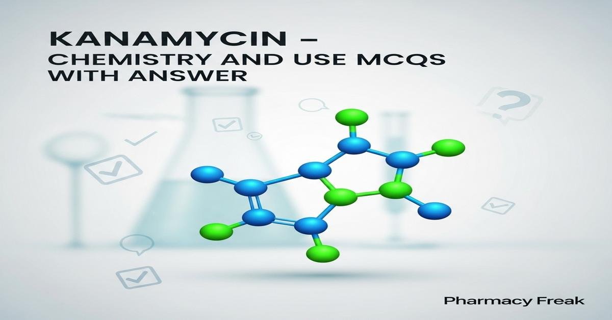 Kanamycin – chemistry and use MCQs With Answer