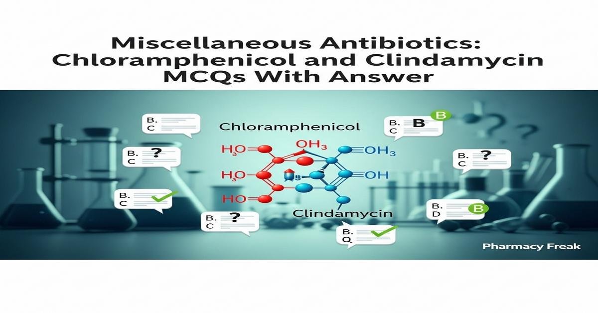 Miscellaneous antibiotics – Chloramphenicol and Clindamycin MCQs With Answer