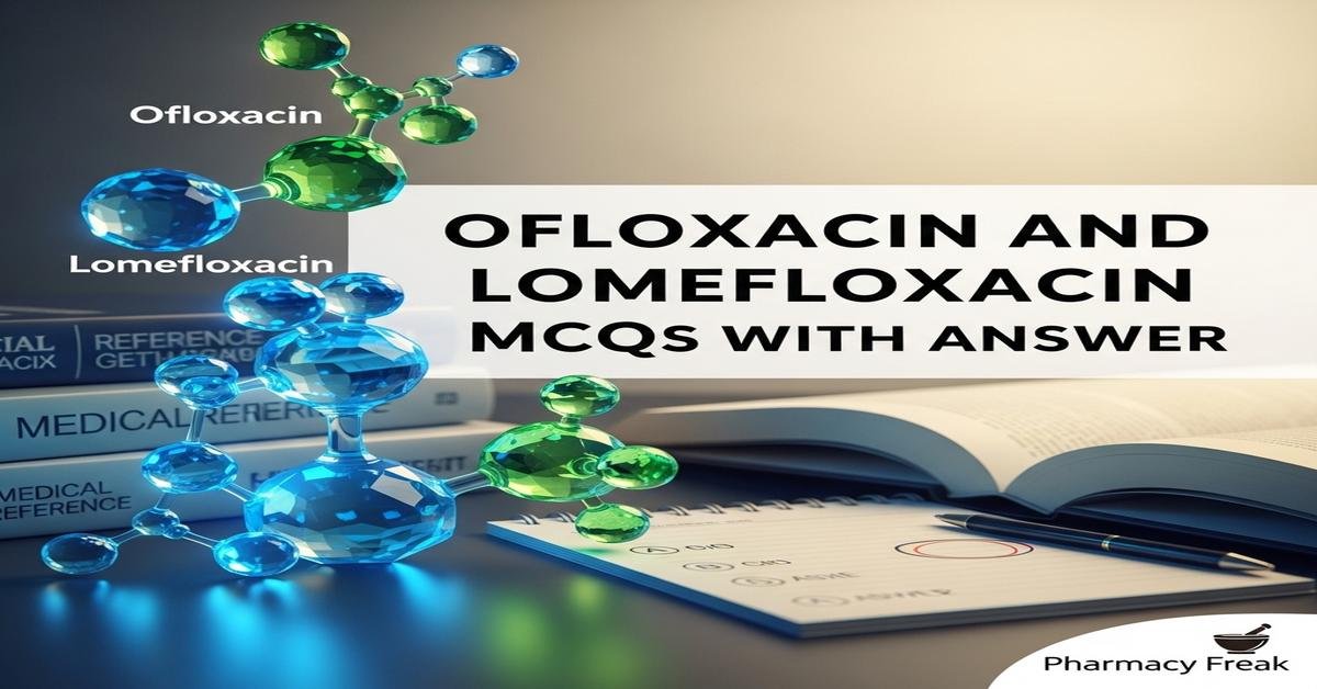 Ofloxacin and Lomefloxacin MCQs With Answer
