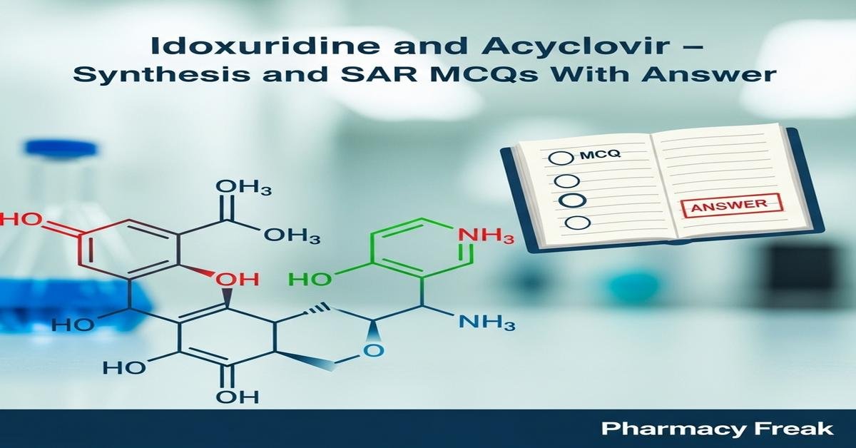 Idoxuridine and Acyclovir – synthesis and SAR MCQs With Answer