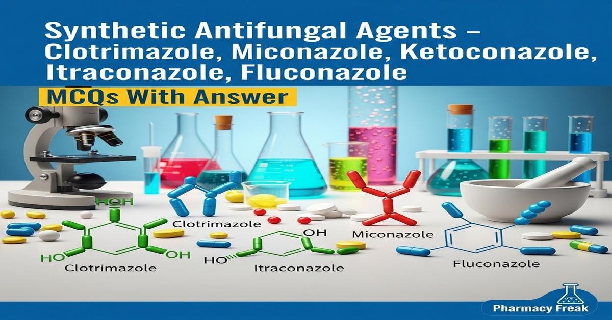 Synthetic antifungal agents – Clotrimazole, Miconazole, Ketoconazole, Itraconazole, Fluconazole MCQs With Answer