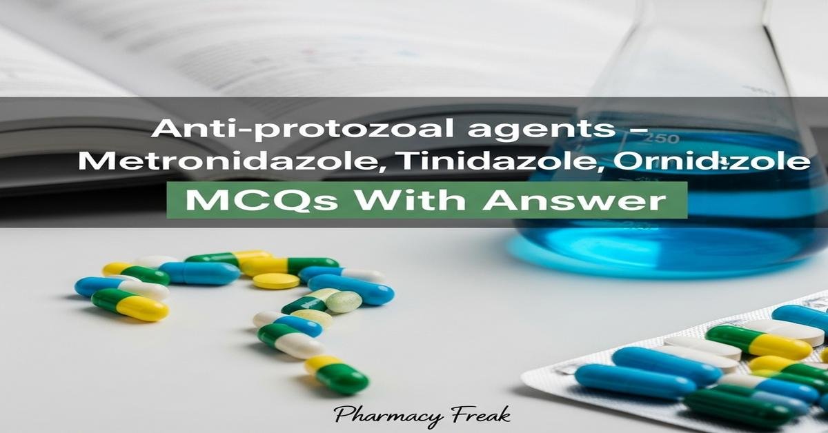 Anti-protozoal agents – Metronidazole, Tinidazole, Ornidazole MCQs With Answer