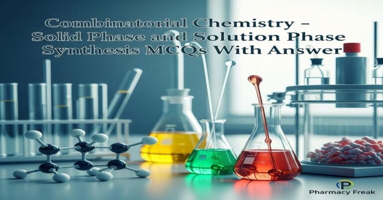 Combinatorial chemistry – solid phase and solution phase synthesis MCQs With Answer