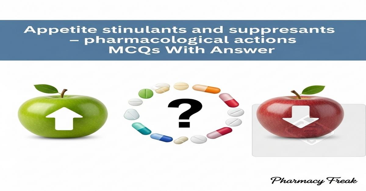 Appetite stimulants and suppressants – pharmacological actions MCQs With Answer