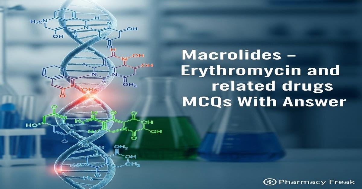 Macrolides – erythromycin and related drugs MCQs With Answer
