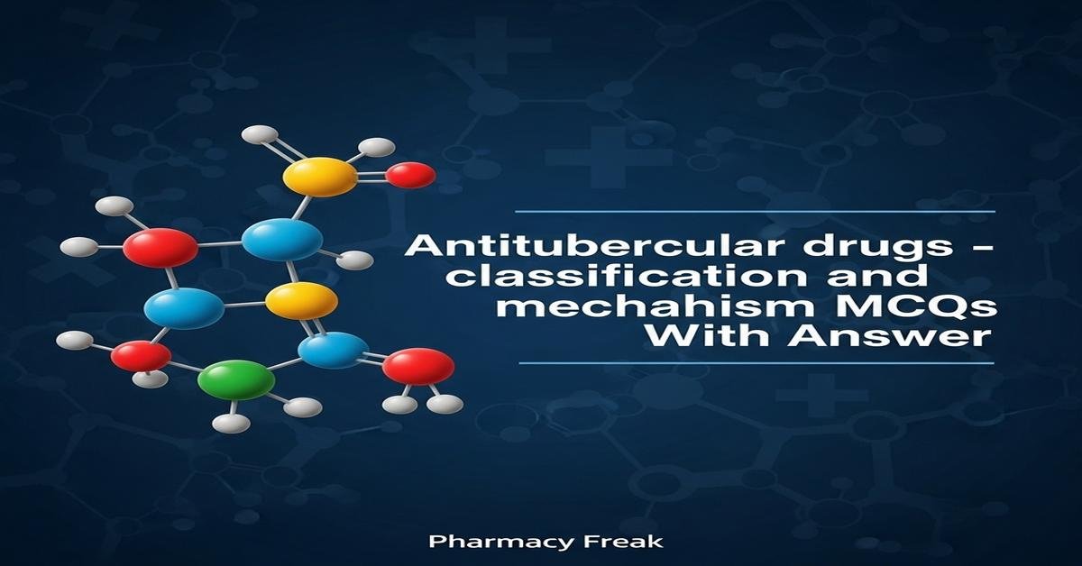 Antitubercular drugs – classification and mechanism MCQs With Answer