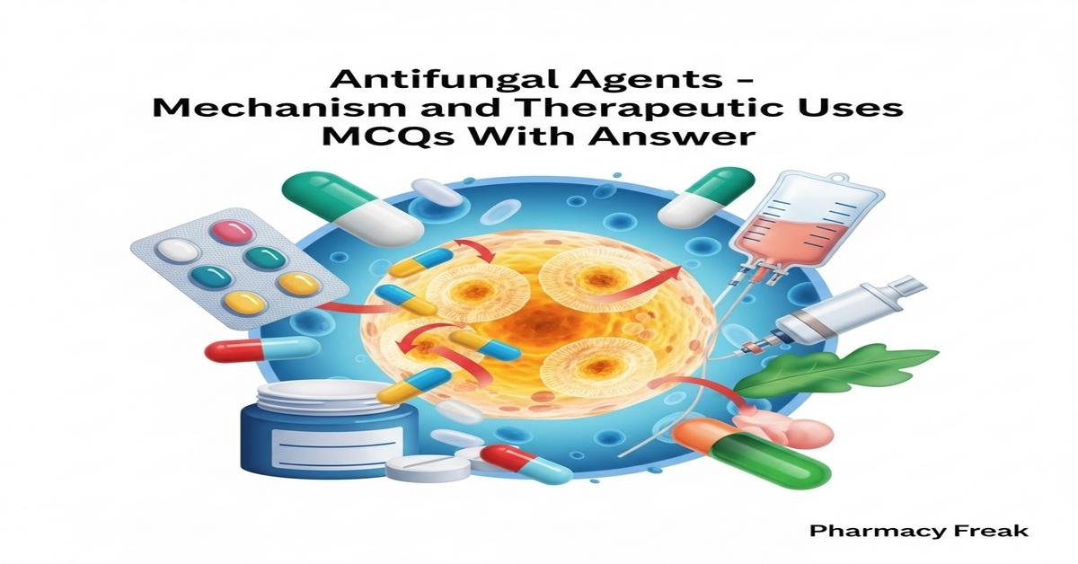 Antifungal agents – mechanism and therapeutic uses MCQs With Answer