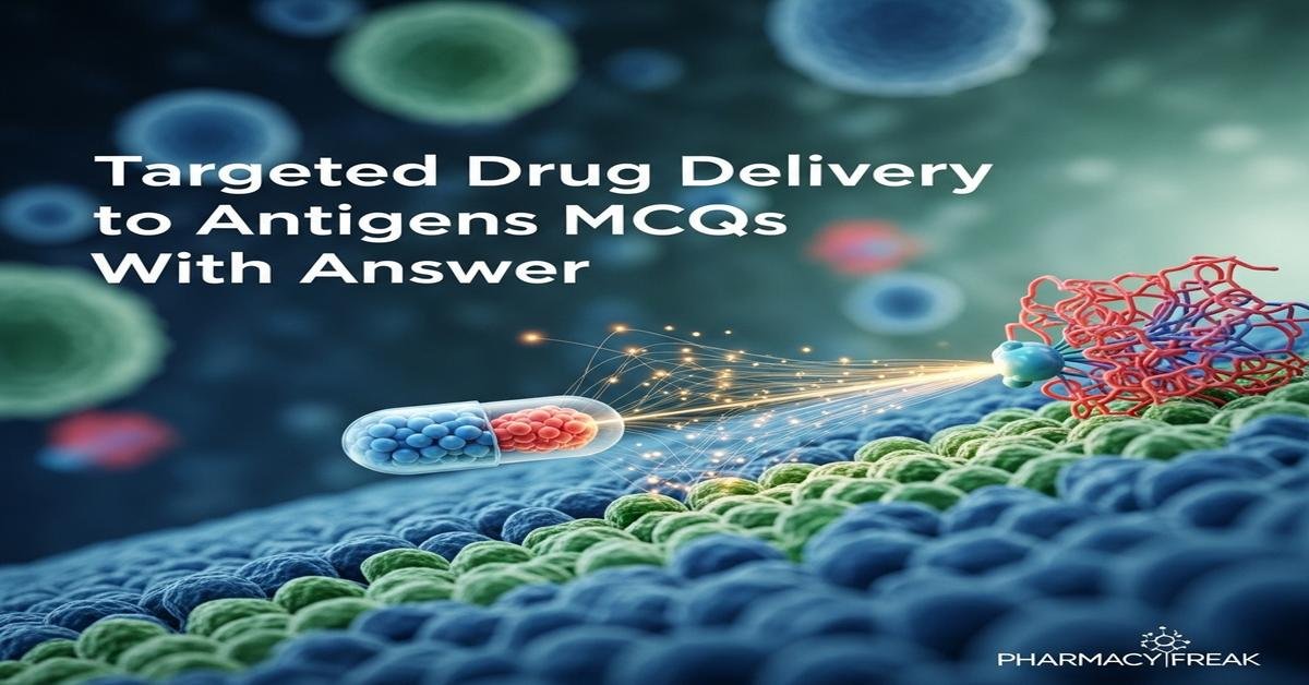 Targeted drug delivery to antigens MCQs With Answer