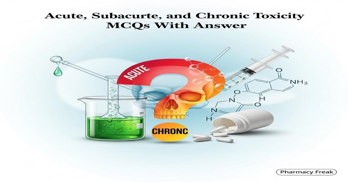 Acute, subacute, and chronic toxicity MCQs With Answer