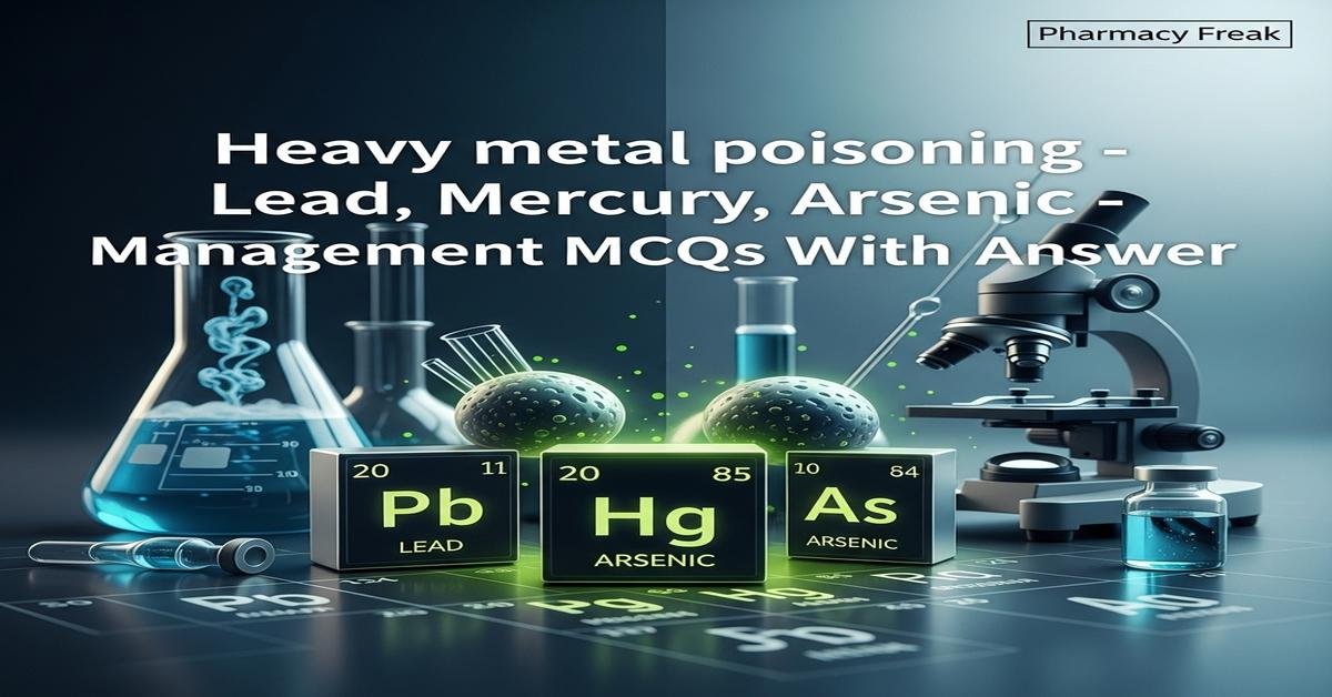 Heavy metal poisoning – lead, mercury, arsenic – management MCQs With Answer
