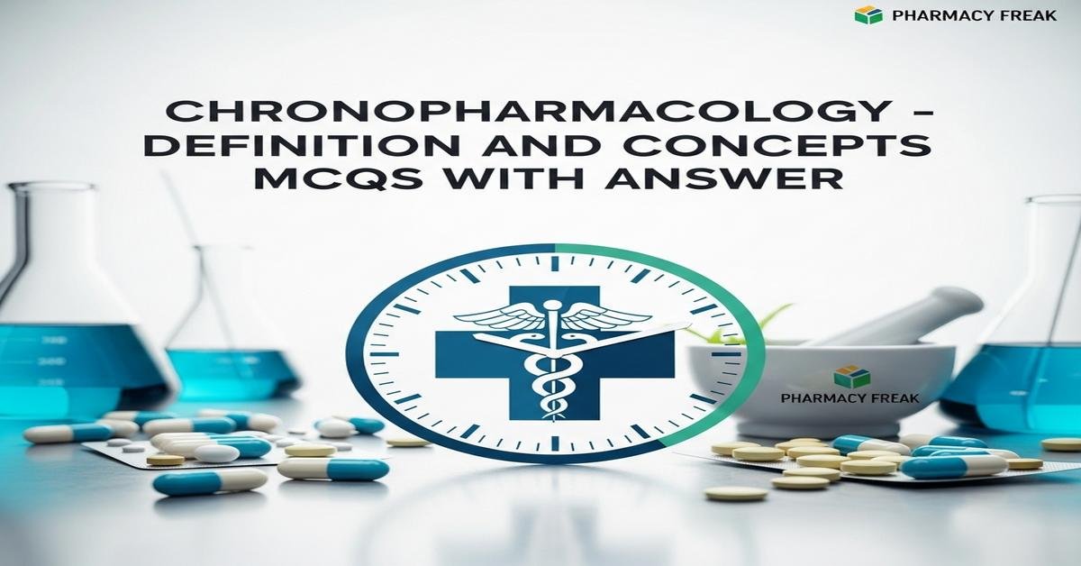 Chronopharmacology – definition and concepts MCQs With Answer