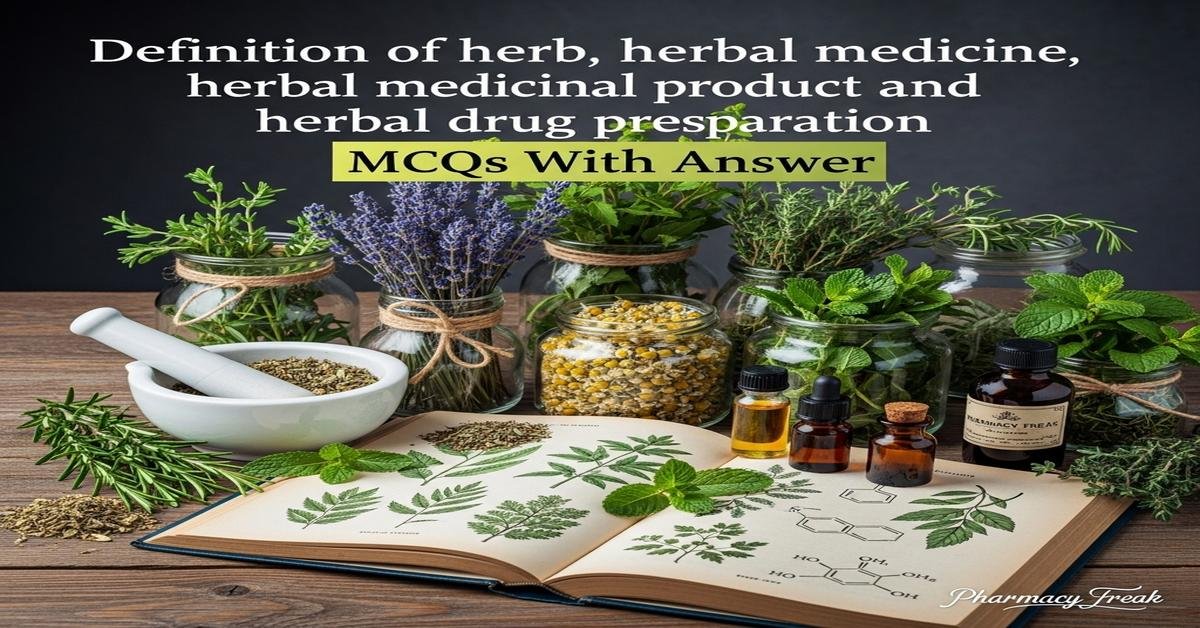 Definition of herb, herbal medicine, herbal medicinal product and herbal drug preparation MCQs With Answer