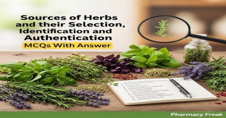 Sources of herbs and their selection, identification and authentication MCQs With Answer
