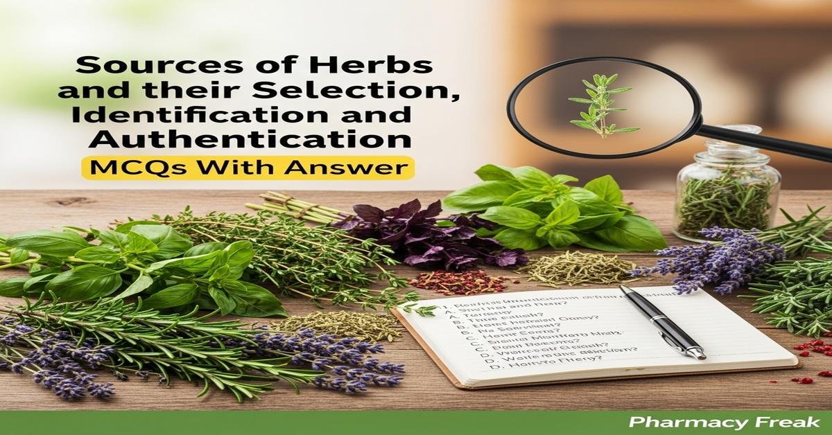 Sources of herbs and their selection, identification and authentication MCQs With Answer