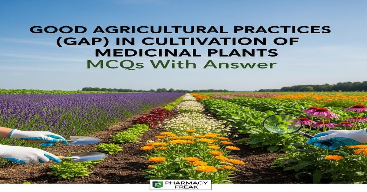 Good agricultural practices (GAP) in cultivation of medicinal plants MCQs With Answer