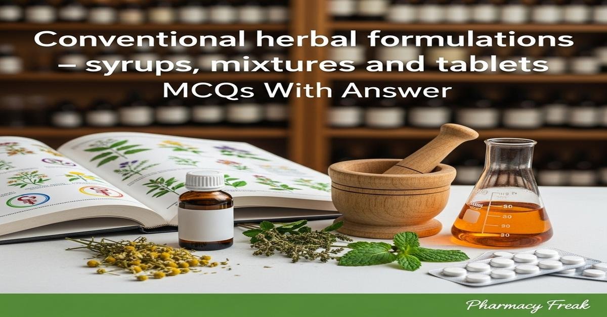 Conventional herbal formulations – syrups, mixtures and tablets MCQs With Answer
