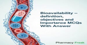 Bioavailability – definition, objectives and importance MCQs With Answer