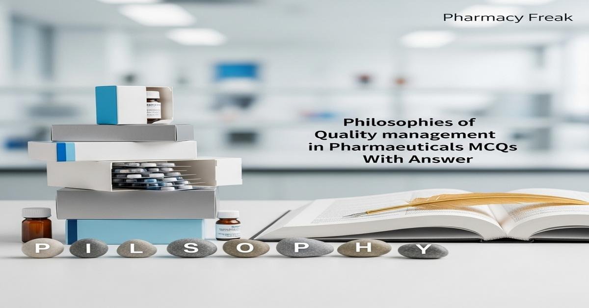 Philosophies of quality management in pharmaceuticals MCQs With Answer